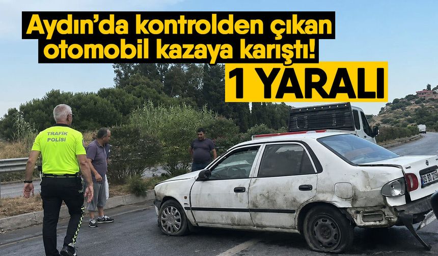 Aydın’da kontrolden çıkan otomobil kazaya karıştı! 1 yaralı