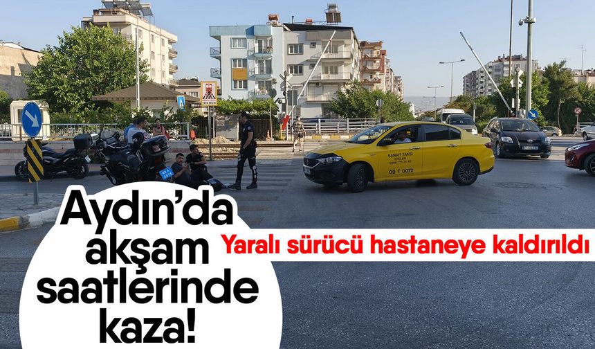 Aydın’da akşam saatlerinde kaza! Yaralı sürücü hastaneye kaldırıldı