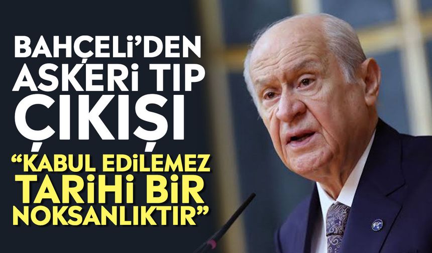 Bahçeli’den askeri tıp çıkışı: “Kabul edilemez tarihi bir noksanlıktır”