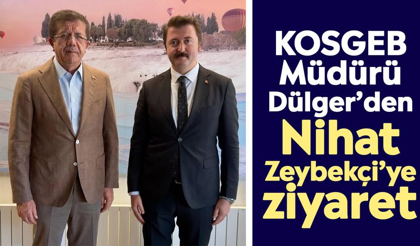 KOSGEB Müdürü Dülger’den Nihat Zeybekçi’ye ziyaret