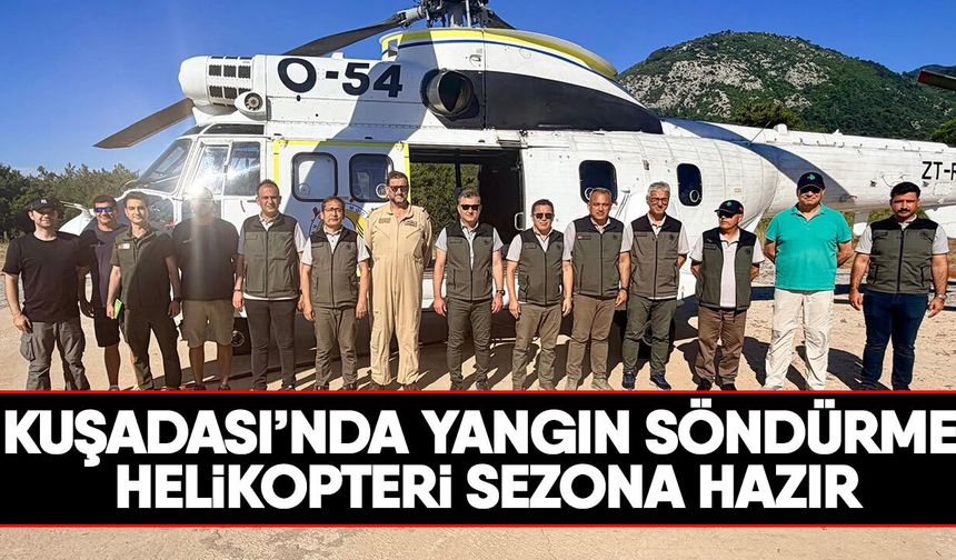 Kuşadası’nda yangın söndürme helikopteri sezona hazır