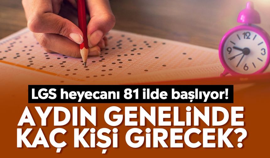 LGS heyecanı 81 ilde başlıyor! Aydın genelinde kaç kişi girecek?
