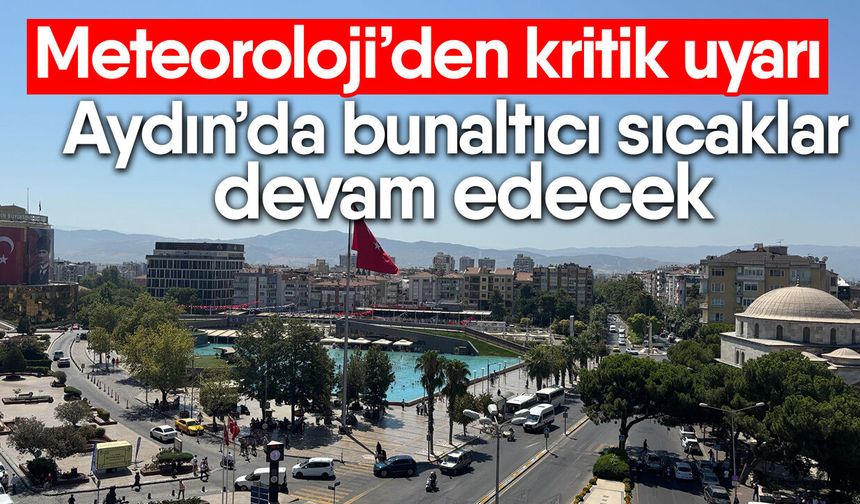 Meteoroloji’den kritik uyarı! Aydın’da bunaltıcı sıcaklar devam edecek