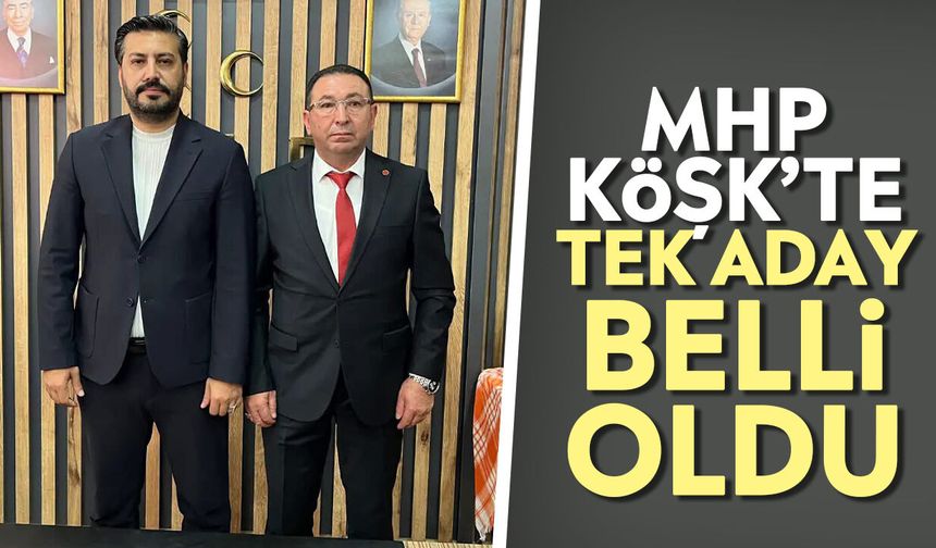 MHP Köşk’te tek aday belli oldu