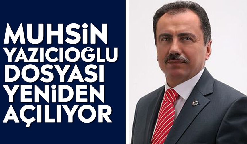 Muhsin Yazıcıoğlu dosyası yeniden açılıyor