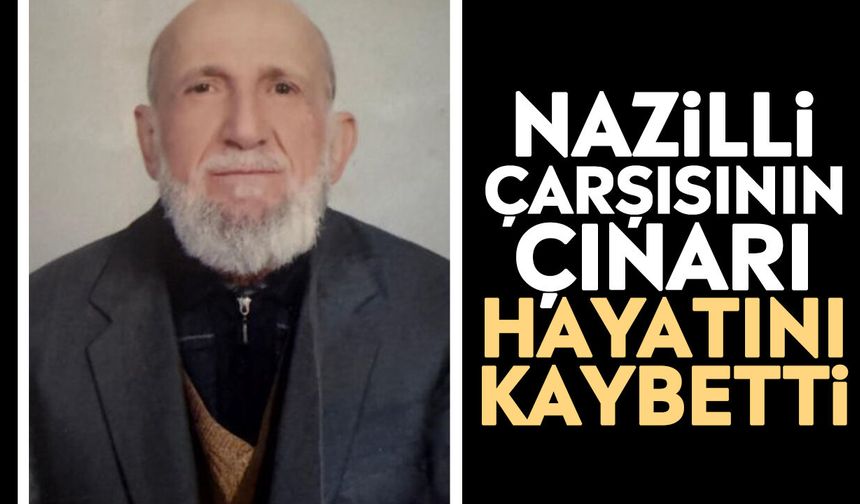 Nazilli çarşısının çınarı hayatını kaybetti