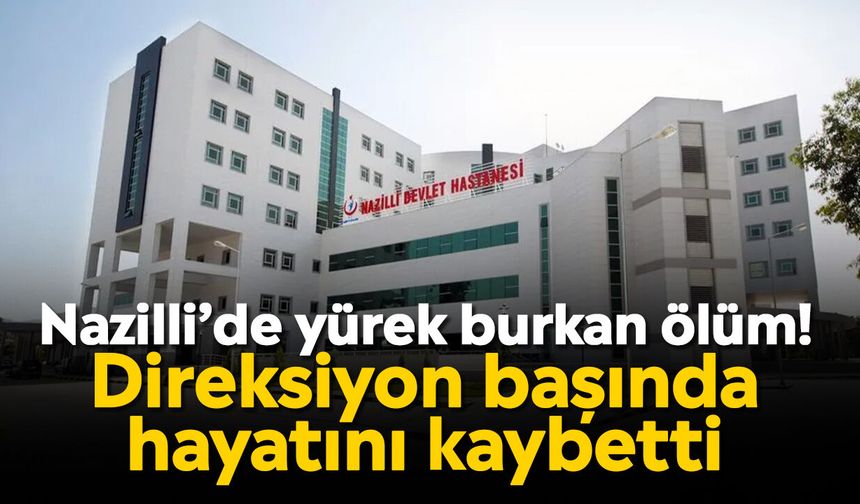 Nazilli’de yürek burkan ölüm! Direksiyon başında hayatını kaybetti