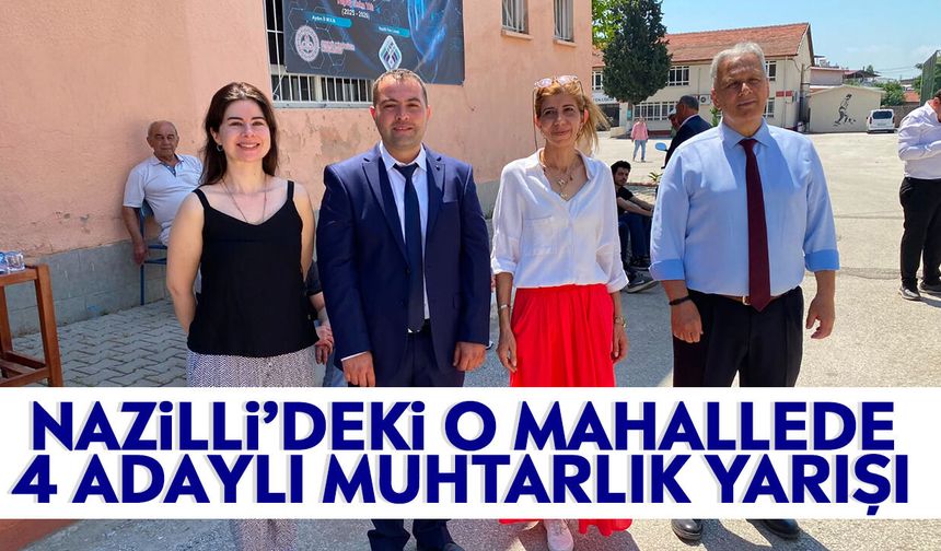 Nazilli’deki o mahallede 4 adaylı muhtarlık yarışı