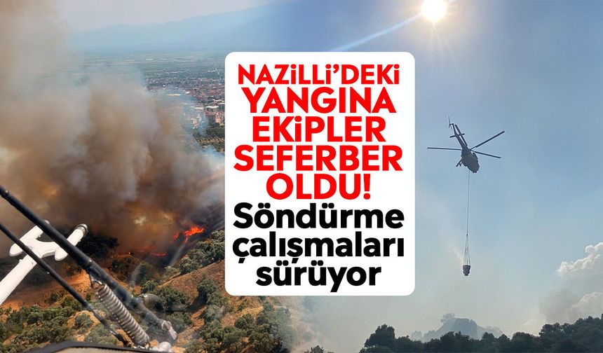 Nazilli’deki yangına ekipler seferber oldu! Söndürme çalışmaları sürüyor