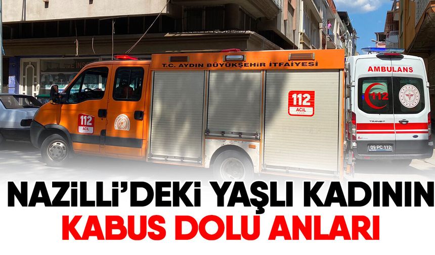 Nazilli’deki yaşlı kadının kabus dolu anları