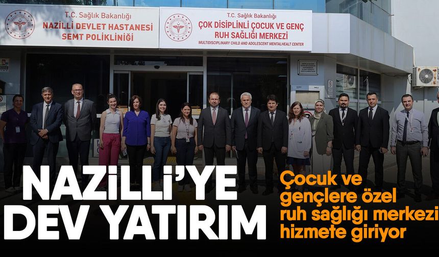 Nazilli’ye dev yatırım! Çocuk ve gençlere özel ruh sağlığı merkezi hizmete giriyor