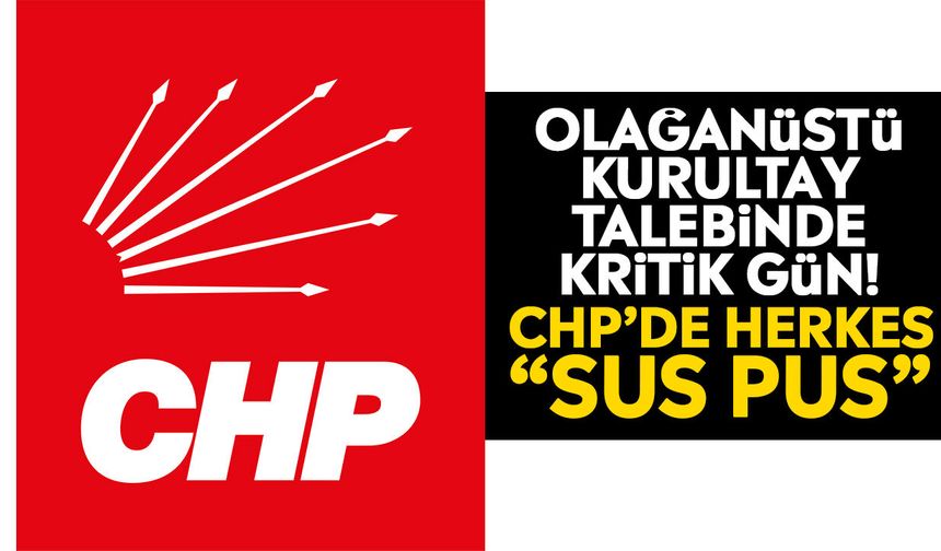 Olağanüstü kurultay talebinde kritik gün! CHP’de herkes “sus pus”