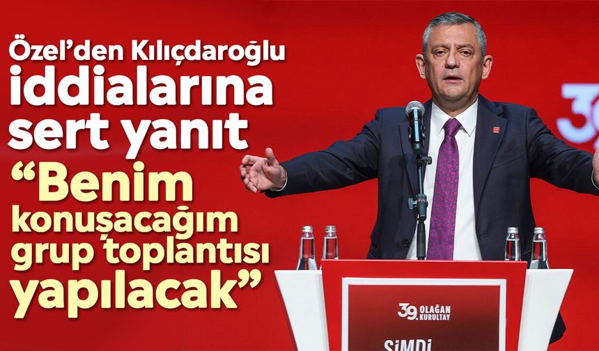 Özel’den Kılıçdaroğlu iddialarına sert yanıt: “Benim konuşacağım grup toplantısı yapılacak”