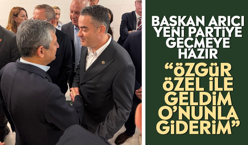 Başkan Arıcı yeni partiye geçmeye hazır: “Özgür Özel ile geldim O’nunla giderim”