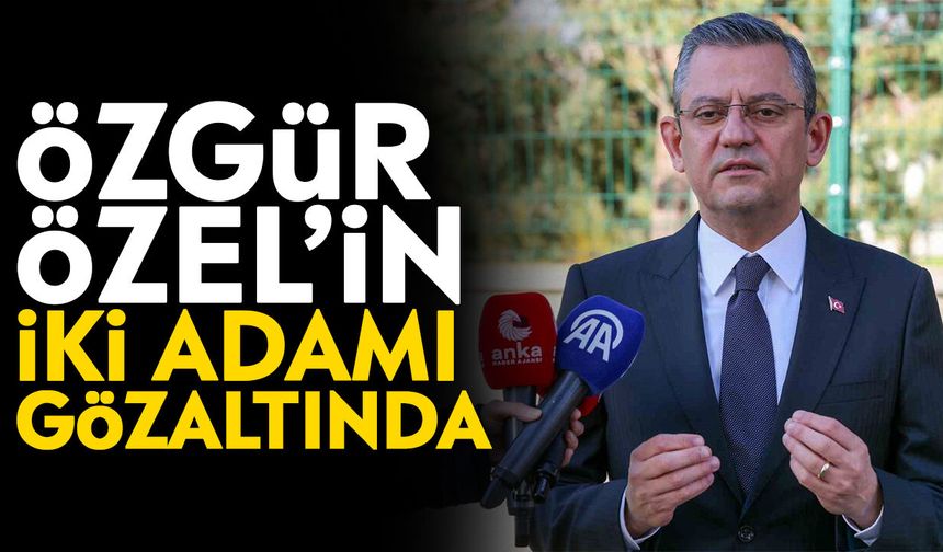 Özgür Özel’in iki adamı gözaltında
