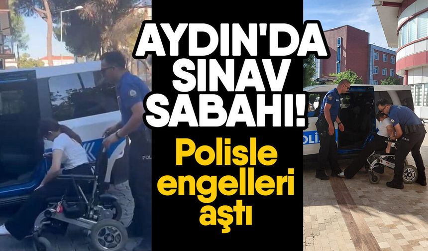 Aydın'da sınav sabahı! Polisle engelleri aştı