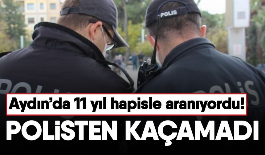 Aydın’da 11 yıl hapisle aranıyordu! Polisten kaçamadı