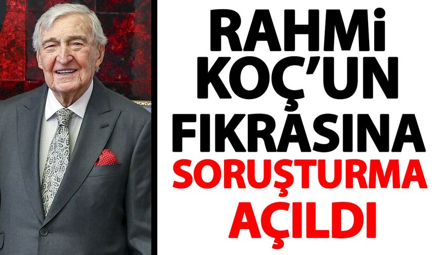 Rahmi KOÇ’un fıkrasına soruşturma açıldı