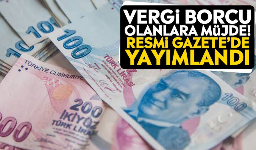 Vergi borcu olanlara müjde! Resmi Gazete’de yayımlandı
