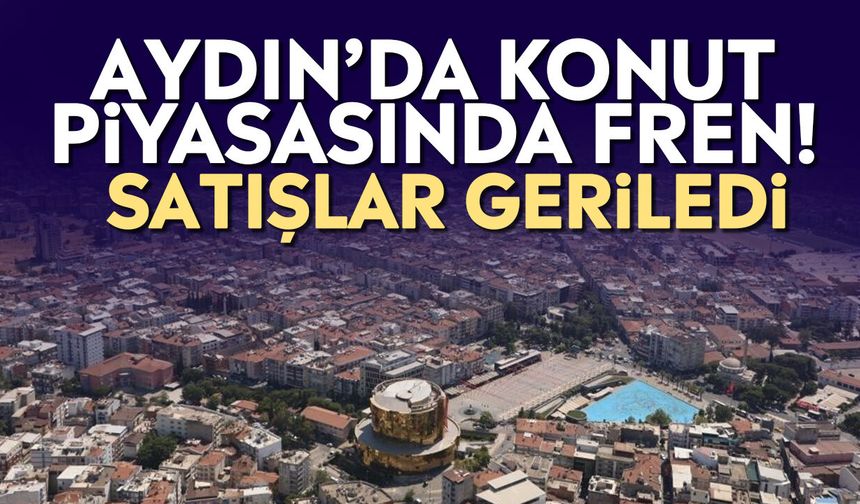 Aydın’da konut piyasasında fren! Satışlar geriledi