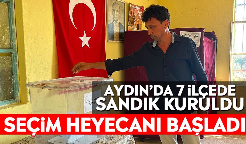 Aydın’da 7 ilçede sandık kuruldu! Seçim heyecanı başladı