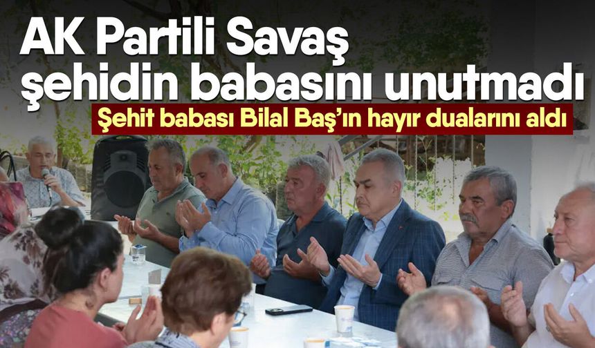 AK Partili Savaş şehidin babasını unutmadı!