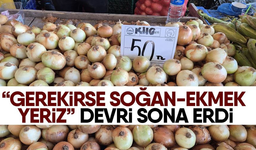 “Gerekirse soğan-ekmek yeriz” devri sona erdi