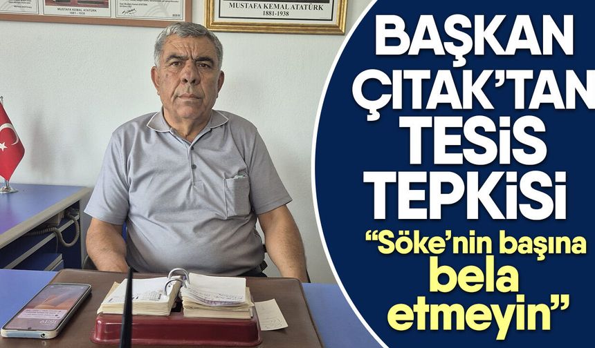 Başkan Çıtak’tan tesis tepkisi! “Söke’nin başına bela etmeyin”