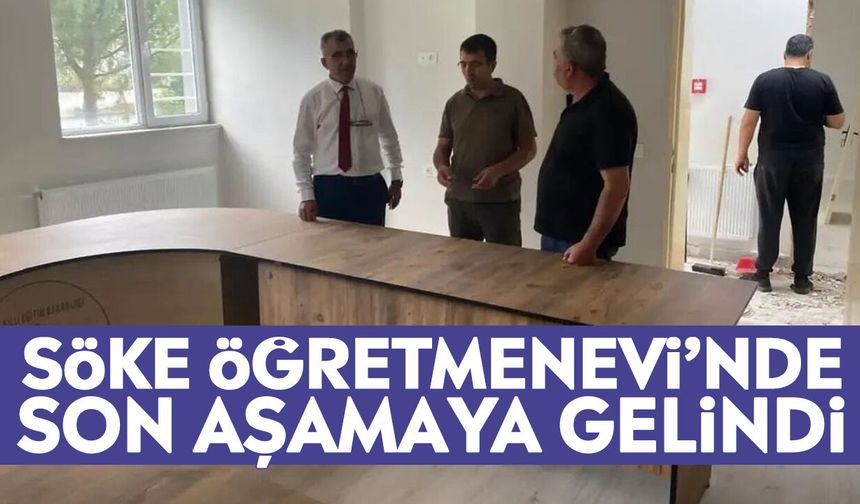 Söke Öğretmenevi’nde son aşamaya gelindi