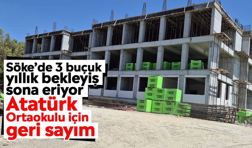 Söke’de 3 buçuk yıllık bekleyiş sona eriyor: Atatürk Ortaokulu için geri sayım