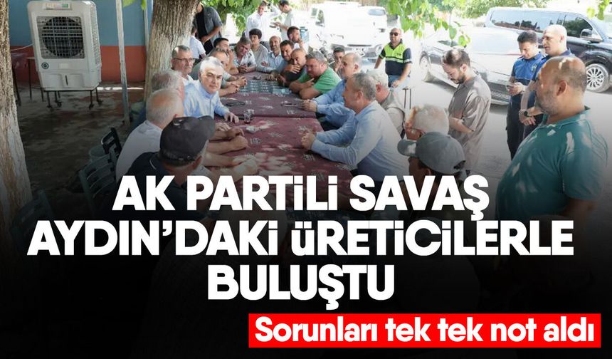 AK Partili Savaş Aydın’daki üreticilerle buluştu