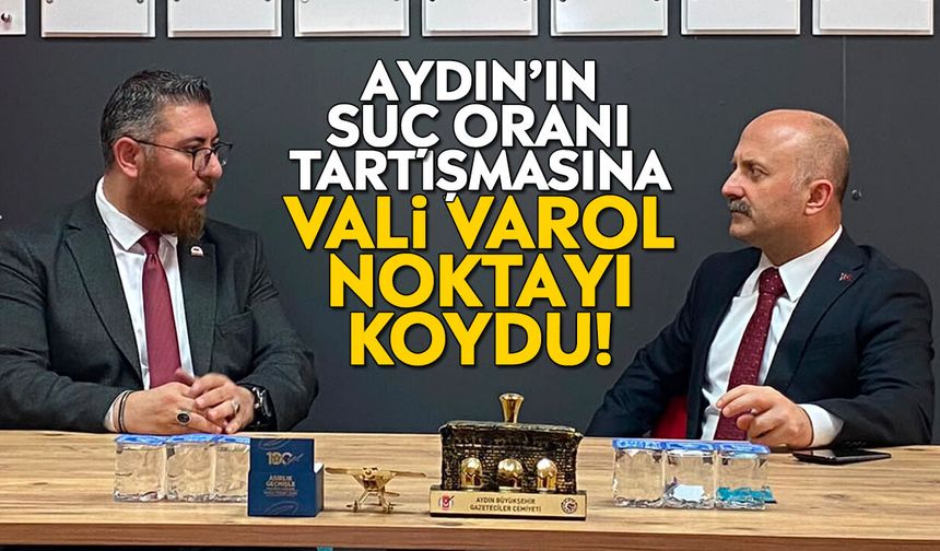 Aydın’ın suç oranı tartışmasına Vali Varol noktayı koydu!