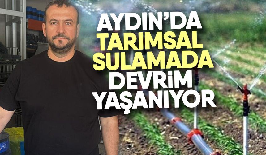 Aydın’da tarımsal sulamada devrim yaşanıyor