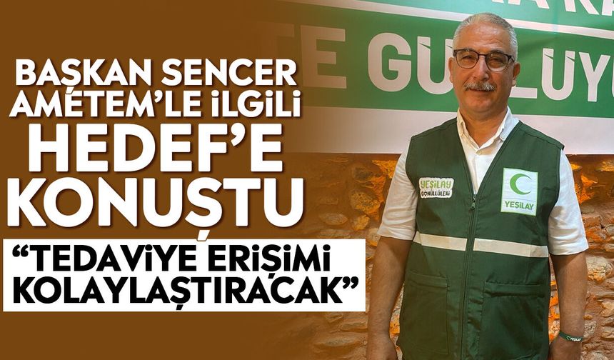 Başkan Sencer AMETEM’le ilgili Hedef’e konuştu: “Tedaviye erişimi kolaylaştıracak”