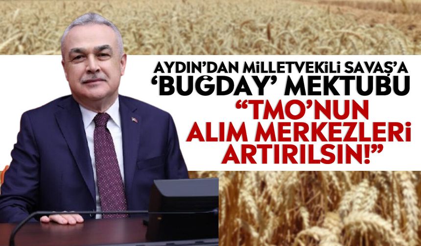 Aydın’dan Milletvekili Savaş’a ‘Buğday’ mektubu: “TMO’nun alım merkezleri artırılsın!”