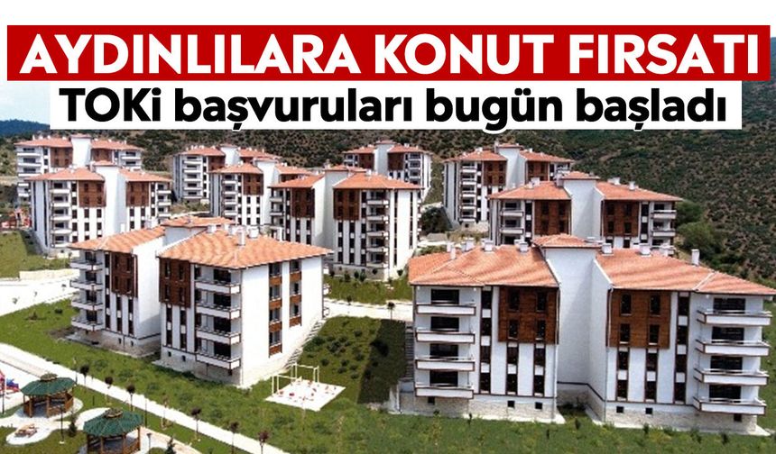 Aydınlılara konut fırsatı: TOKİ başvuruları bugün başladı
