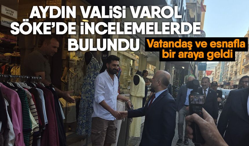 Aydın Valisi Varol Söke’de incelemelerde bulundu