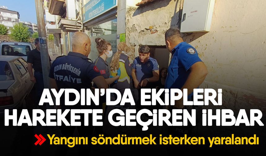 Aydın’da ekipleri harekete geçiren ihbar! Yangını söndürmek isterken yaralandı