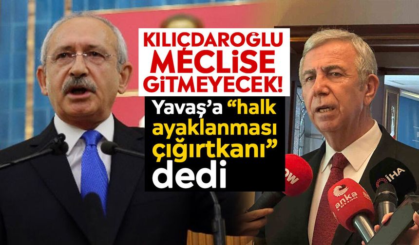 Kılıçdaroğlu meclise gitmeyecek! Yavaş’a “halk ayaklanması çığırtkanı” dedi