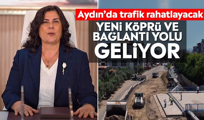 Aydın’da trafik rahatlayacak: Yeni köprü ve bağlantı yolu geliyor