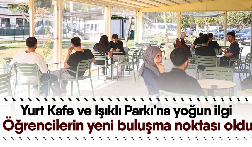 Yurt Kafe ve Işıklı Parkı'na yoğun ilgi! Öğrencilerin yeni buluşma noktası oldu