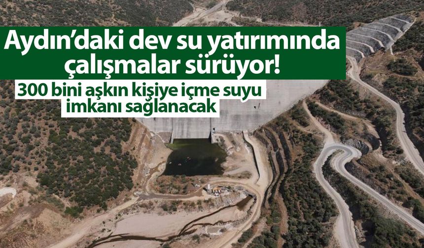 Aydın’daki dev su yatırımında çalışmalar sürüyor! 300 bini aşkın kişiye içme suyu imkanı sağlanacak