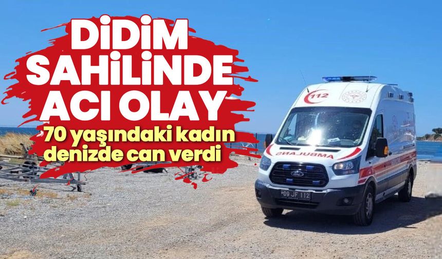 Didim sahilinde acı olay! 70 yaşındaki kadın denizde can verdi