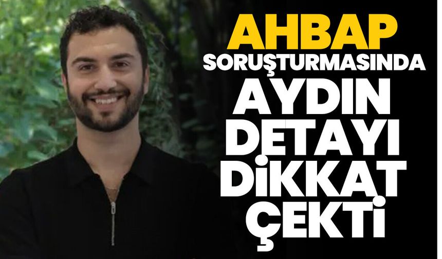 AHBAP soruşturmasında Aydın detayı dikkat çekti