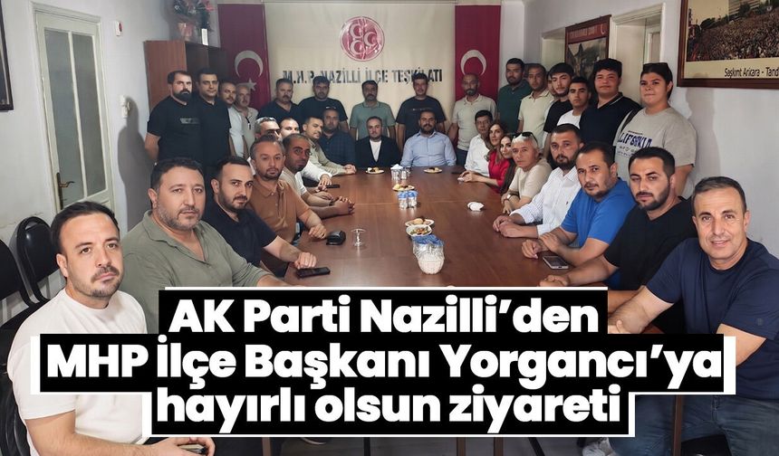 AK Parti Nazilli’den MHP İlçe Başkanı Yorgancı’ya hayırlı olsun ziyareti