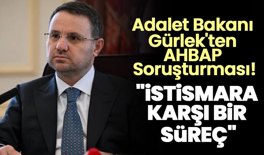 Adalet Bakanı Gürlek'ten AHBAP Soruşturması! "İstismara Karşı Bir Süreç"