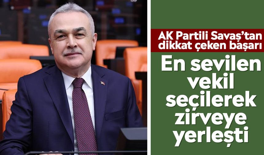 AK Partili Savaş’tan dikkat çeken başarı: En sevilen vekil seçilerek zirveye yerleşti