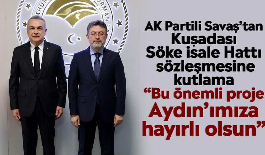 AK Partili Savaş’tan Kuşadası Söke İsale Hattı sözleşmesine kutlama: “Bu önemli proje Aydın’ımıza hayırlı olsun”