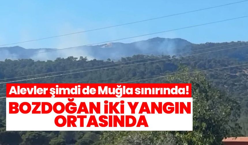 Alevler şimdi de Muğla sınırında! Bozdoğan iki yangın ortasında