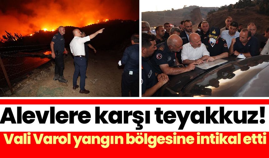 Alevlere karşı teyakkuz! Vali Varol yangın bölgesine intikal etti
